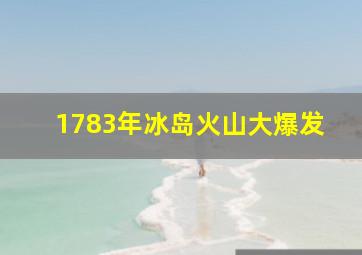 1783年冰岛火山大爆发