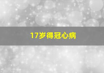 17岁得冠心病