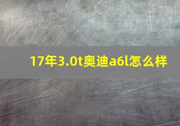 17年3.0t奥迪a6l怎么样