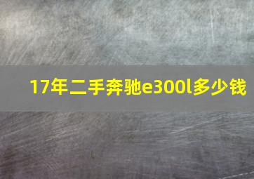 17年二手奔驰e300l多少钱