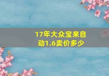 17年大众宝来自动1.6卖价多少