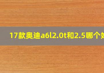 17款奥迪a6l2.0t和2.5哪个好