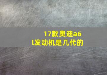 17款奥迪a6l发动机是几代的