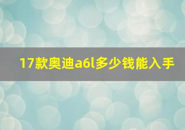 17款奥迪a6l多少钱能入手