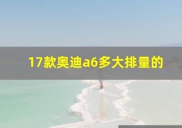 17款奥迪a6多大排量的