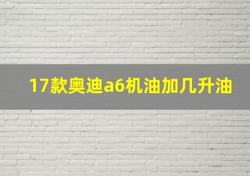 17款奥迪a6机油加几升油