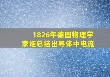 1826年德国物理学家谁总结出导体中电流