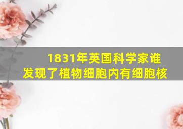 1831年英国科学家谁发现了植物细胞内有细胞核