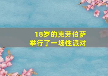 18岁的克劳伯萨举行了一场性派对