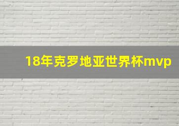 18年克罗地亚世界杯mvp