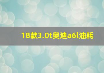 18款3.0t奥迪a6l油耗