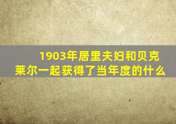 1903年居里夫妇和贝克莱尔一起获得了当年度的什么