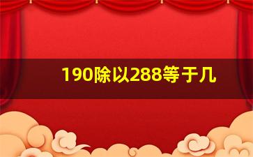 190除以288等于几