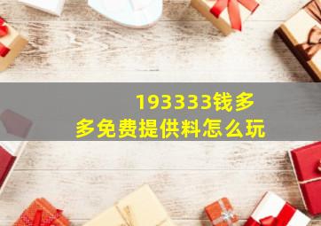 193333钱多多免费提供料怎么玩