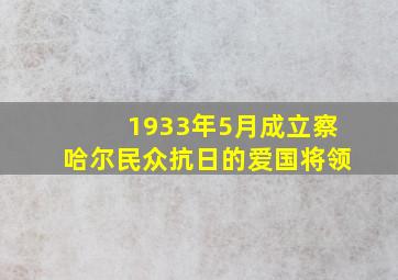 1933年5月成立察哈尔民众抗日的爱国将领