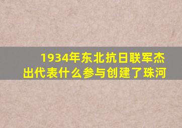 1934年东北抗日联军杰出代表什么参与创建了珠河