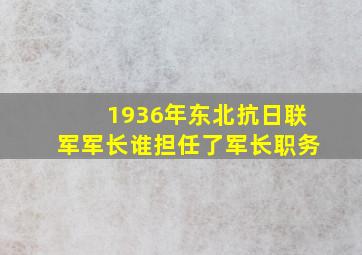 1936年东北抗日联军军长谁担任了军长职务