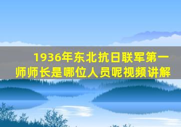 1936年东北抗日联军第一师师长是哪位人员呢视频讲解