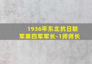 1936年东北抗日联军第四军军长-1师师长