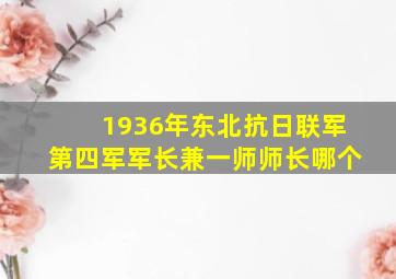 1936年东北抗日联军第四军军长兼一师师长哪个