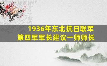 1936年东北抗日联军第四军军长建议一师师长