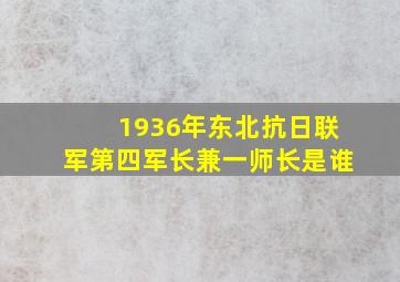 1936年东北抗日联军第四军长兼一师长是谁