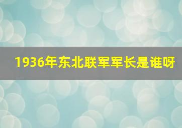 1936年东北联军军长是谁呀