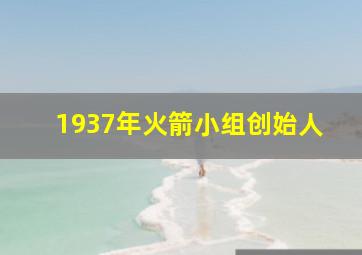 1937年火箭小组创始人