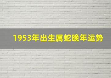 1953年出生属蛇晚年运势