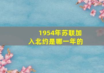 1954年苏联加入北约是哪一年的