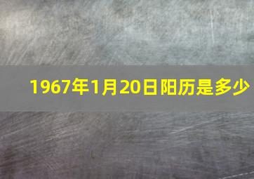 1967年1月20日阳历是多少