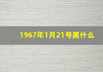 1967年1月21号属什么