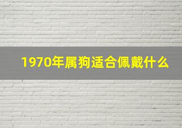 1970年属狗适合佩戴什么