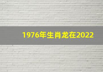 1976年生肖龙在2022