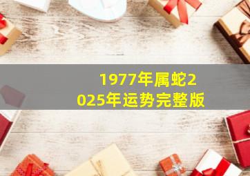 1977年属蛇2025年运势完整版