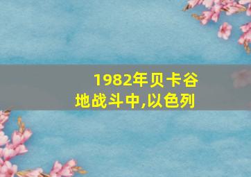 1982年贝卡谷地战斗中,以色列