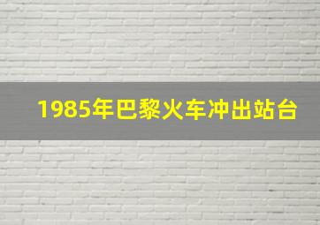 1985年巴黎火车冲出站台