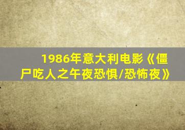 1986年意大利电影《僵尸吃人之午夜恐惧/恐怖夜》