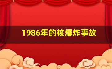 1986年的核爆炸事故