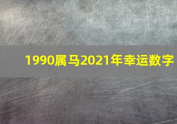 1990属马2021年幸运数字