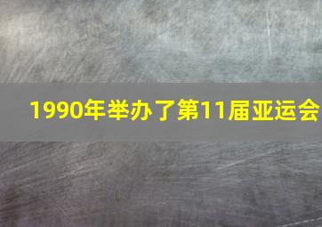 1990年举办了第11届亚运会