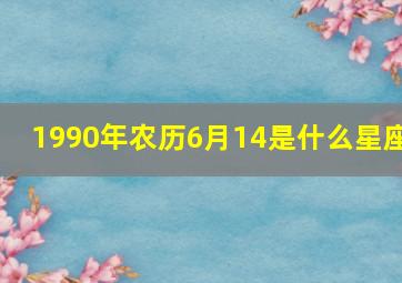 1990年农历6月14是什么星座