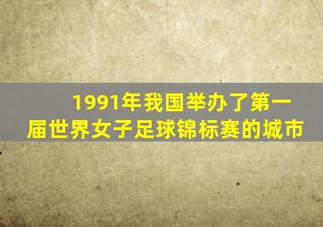 1991年我国举办了第一届世界女子足球锦标赛的城市