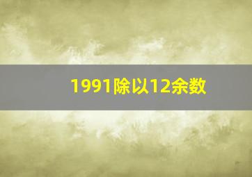 1991除以12余数