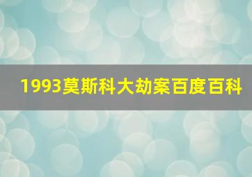 1993莫斯科大劫案百度百科