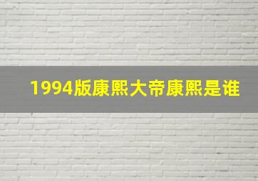 1994版康熙大帝康熙是谁