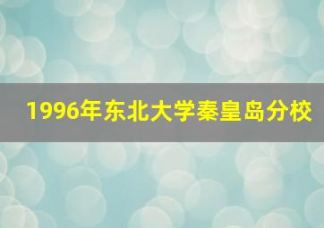 1996年东北大学秦皇岛分校