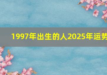 1997年出生的人2025年运势