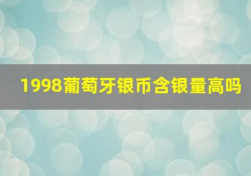 1998葡萄牙银币含银量高吗