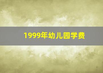 1999年幼儿园学费